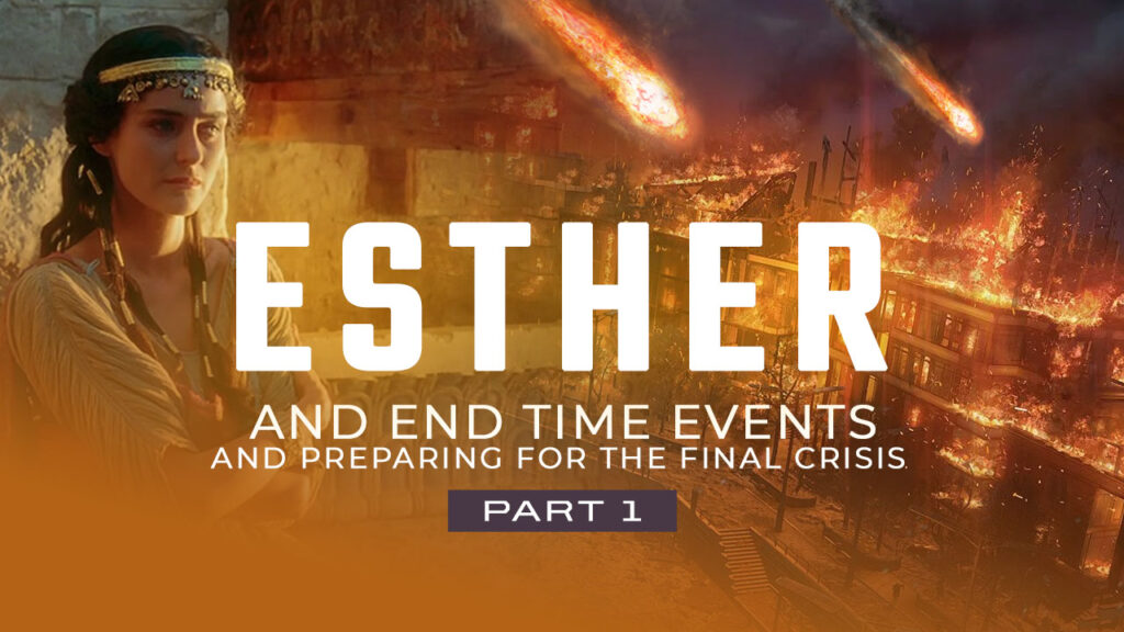 Esther And End Time Events And Preparing For The Final Crisis: Part 1